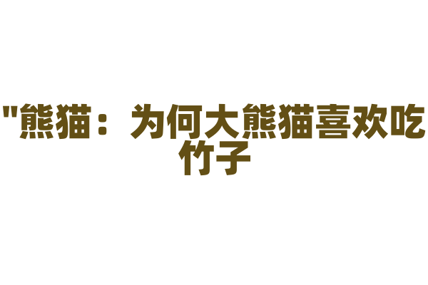 "熊猫：为何大熊猫喜欢吃竹子？"